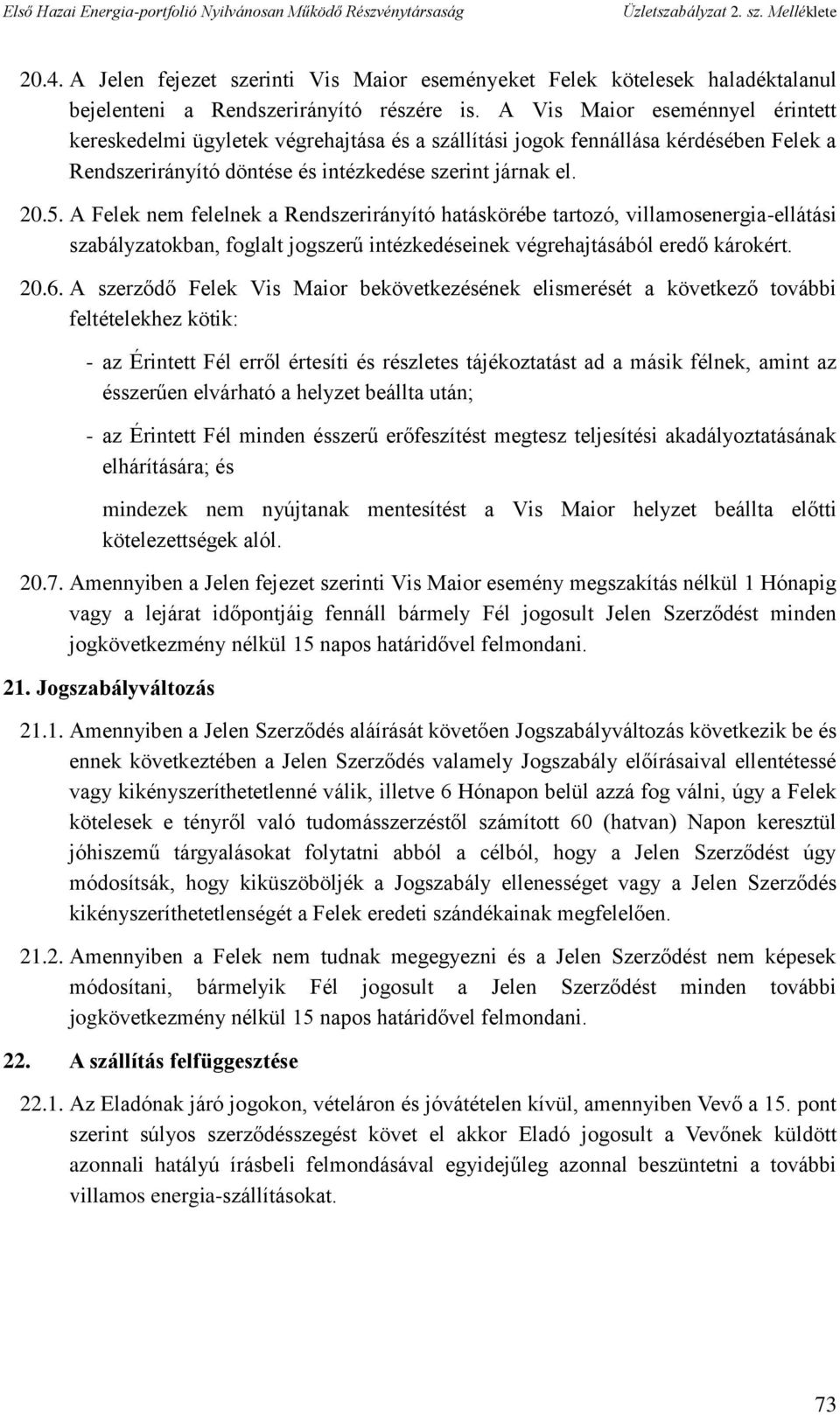 A Felek nem felelnek a Rendszerirányító hatáskörébe tartozó, villamosenergia-ellátási szabályzatokban, foglalt jogszerű intézkedéseinek végrehajtásából eredő károkért. 20.6.