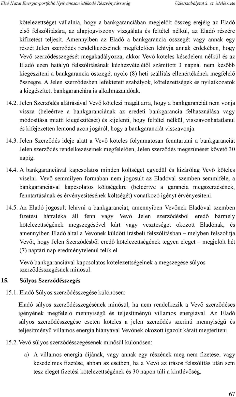 késedelem nélkül és az Eladó ezen hatályú felszólításának kézhezvételétől számított 3 napnál nem később kiegészíteni a bankgarancia összegét nyolc (8) heti szállítás ellenértékének megfelelő összegre.