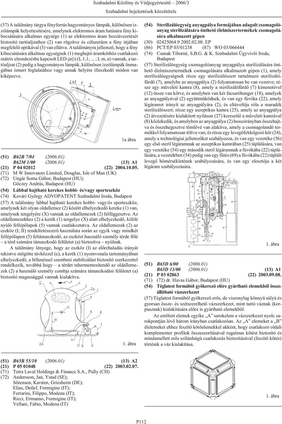 A találmányra jellemzõ, hogy a fény kibocsátására alkalmas egységnek (1) meghajtó áramkörhöz csatlakozó mátrix elrendezésbe kapcsolt LED-je(i) (L 1,1;.