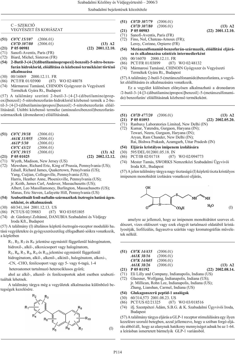 (71) Sanofi-Aventis, Paris (FR) (72) Biard, Michel, Sisteron (FR) (54) 2-Butil-3-(4-[3(dibutilaminopropoxi]-benzoil)-5-nitro-benzofurán hidroklorid, elõállítása és közbensõ termékként történõ