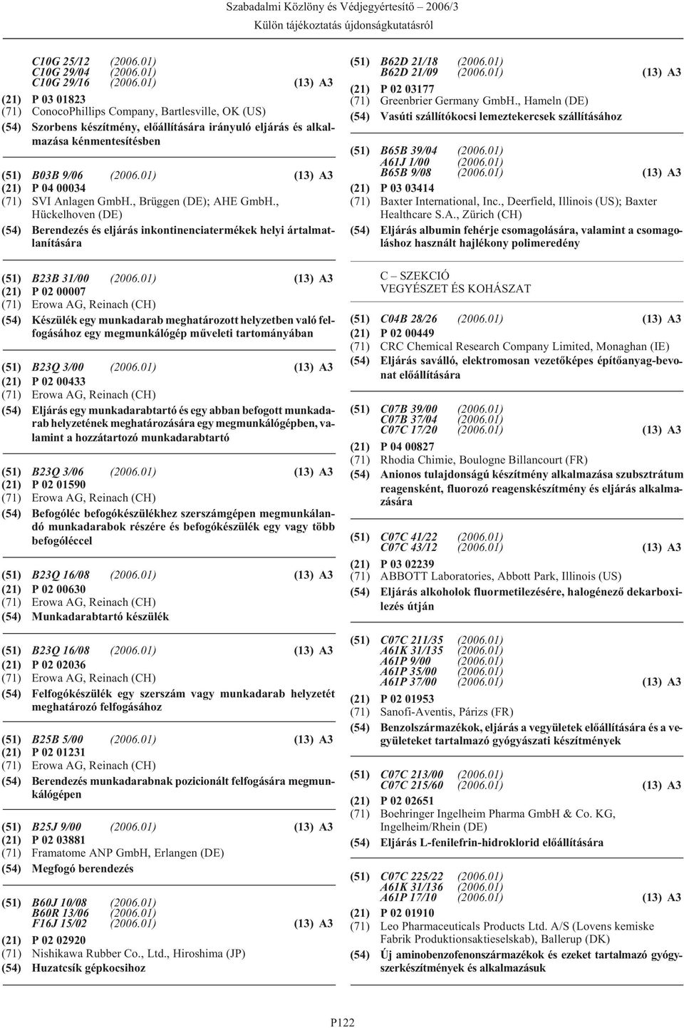 01) (13) A3 (21) P 04 00034 (71) SVI Anlagen GmbH., Brüggen (DE); AHE GmbH., Hückelhoven (DE) (54) Berendezés és eljárás inkontinenciatermékek helyi ártalmatlanítására (51) B23B 31/00 (2006.