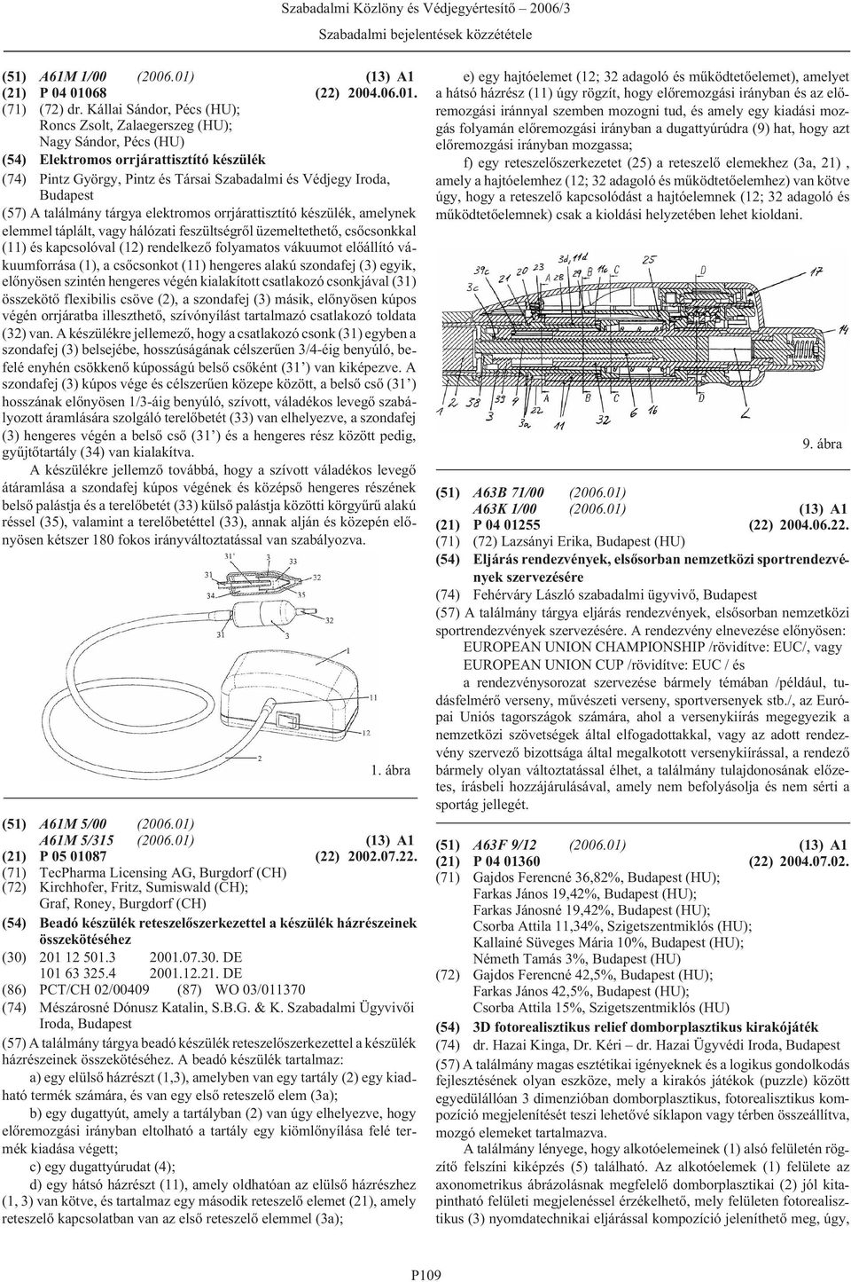 találmány tárgya elektromos orrjárattisztító készülék, amelynek elemmel táplált, vagy hálózati feszültségrõl üzemeltethetõ, csõcsonkkal (11) és kapcsolóval (12) rendelkezõ folyamatos vákuumot