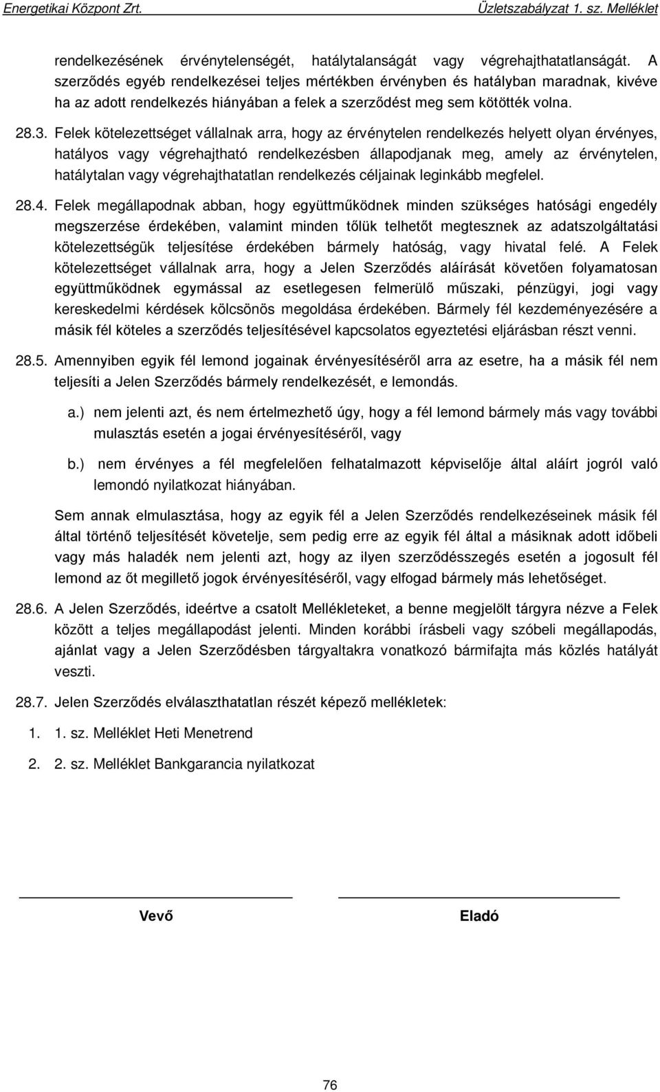 Felek kötelezettséget vállalnak arra, hogy az érvénytelen rendelkezés helyett olyan érvényes, hatályos vagy végrehajtható rendelkezésben állapodjanak meg, amely az érvénytelen, hatálytalan vagy