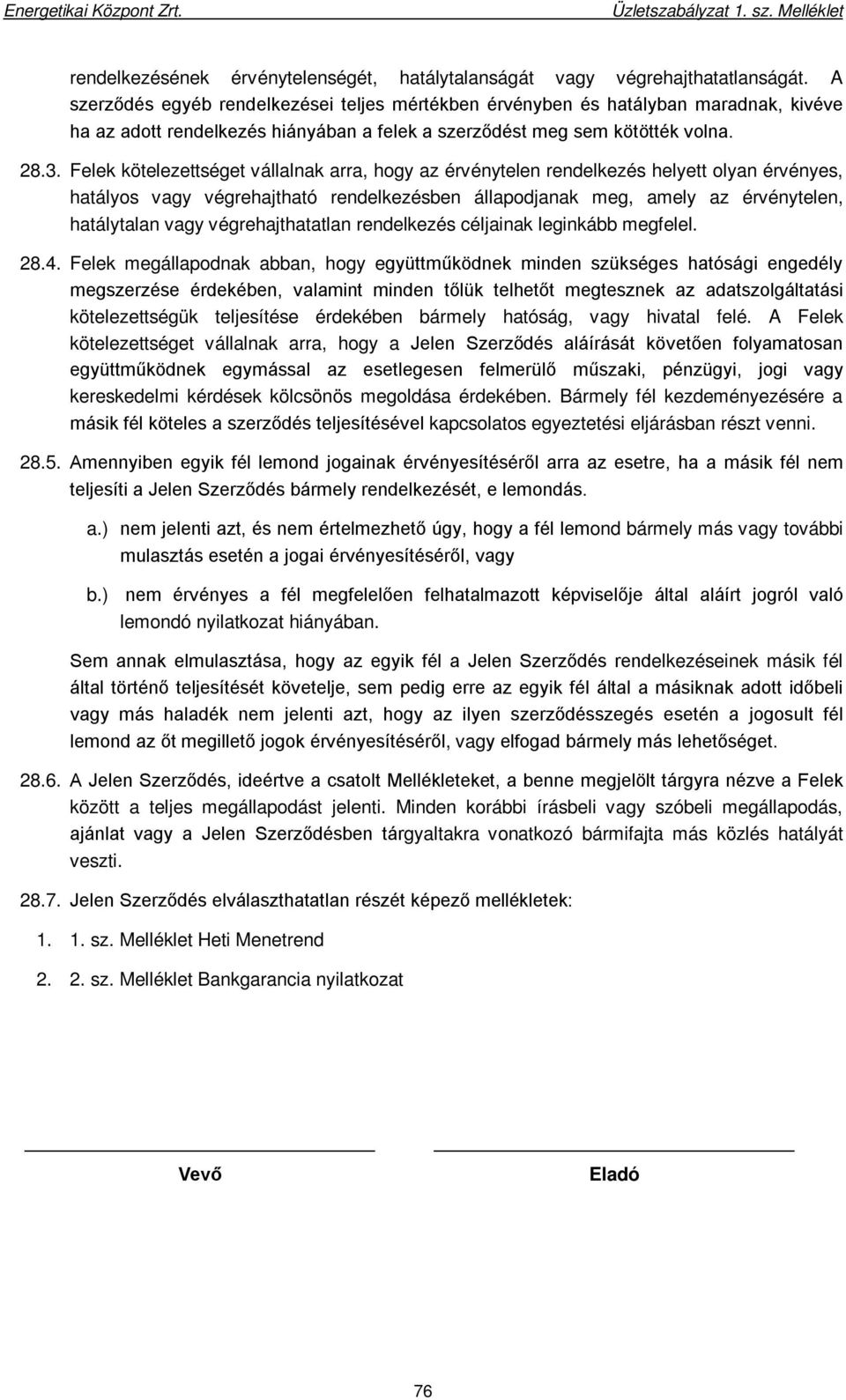 Felek kötelezettséget vállalnak arra, hogy az érvénytelen rendelkezés helyett olyan érvényes, hatályos vagy végrehajtható rendelkezésben állapodjanak meg, amely az érvénytelen, hatálytalan vagy