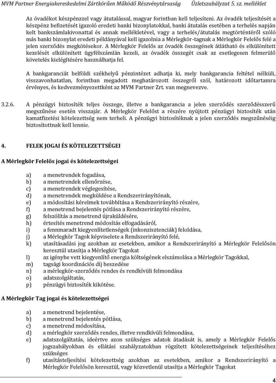 terhelés/átutalás megtörténtéről szóló más banki bizonylat eredeti példányával kell igazolnia a Mérlegkör-tagnak a Mérlegkör Felelős felé a jelen szerződés megkötésekor.