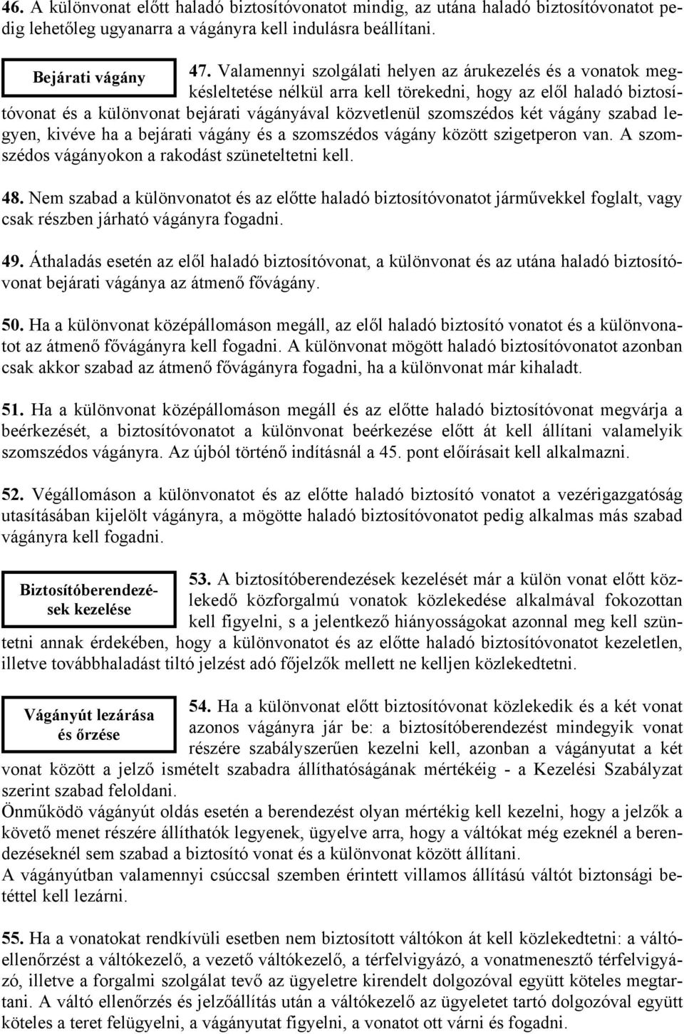 vágány szabad legyen, kivéve ha a bejárati vágány és a szomszédos vágány között szigetperon van. A szomszédos vágányokon a rakodást szüneteltetni kell. 48.