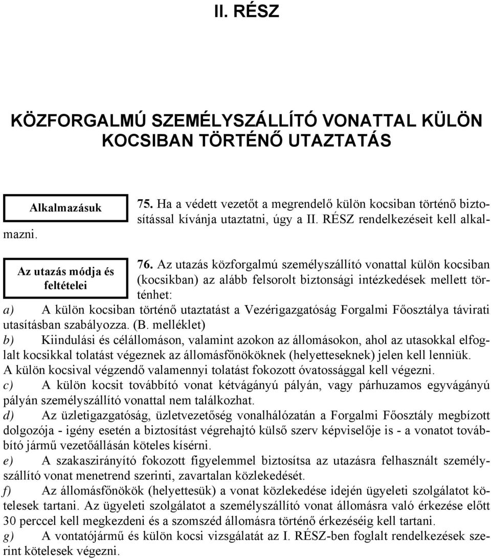 Az utazás közforgalmú személyszállító vonattal külön kocsiban (kocsikban) az alább felsorolt biztonsági intézkedések mellett történhet: a) A külön kocsiban történő utaztatást a Vezérigazgatóság