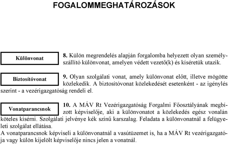 A MÁV Rt Vezérigazgatóság Forgalmi Főosztályának megbízott képviselője, aki a különvonatot a közlekedés egész vonalán Vonatparancsnok köteles kísérni.
