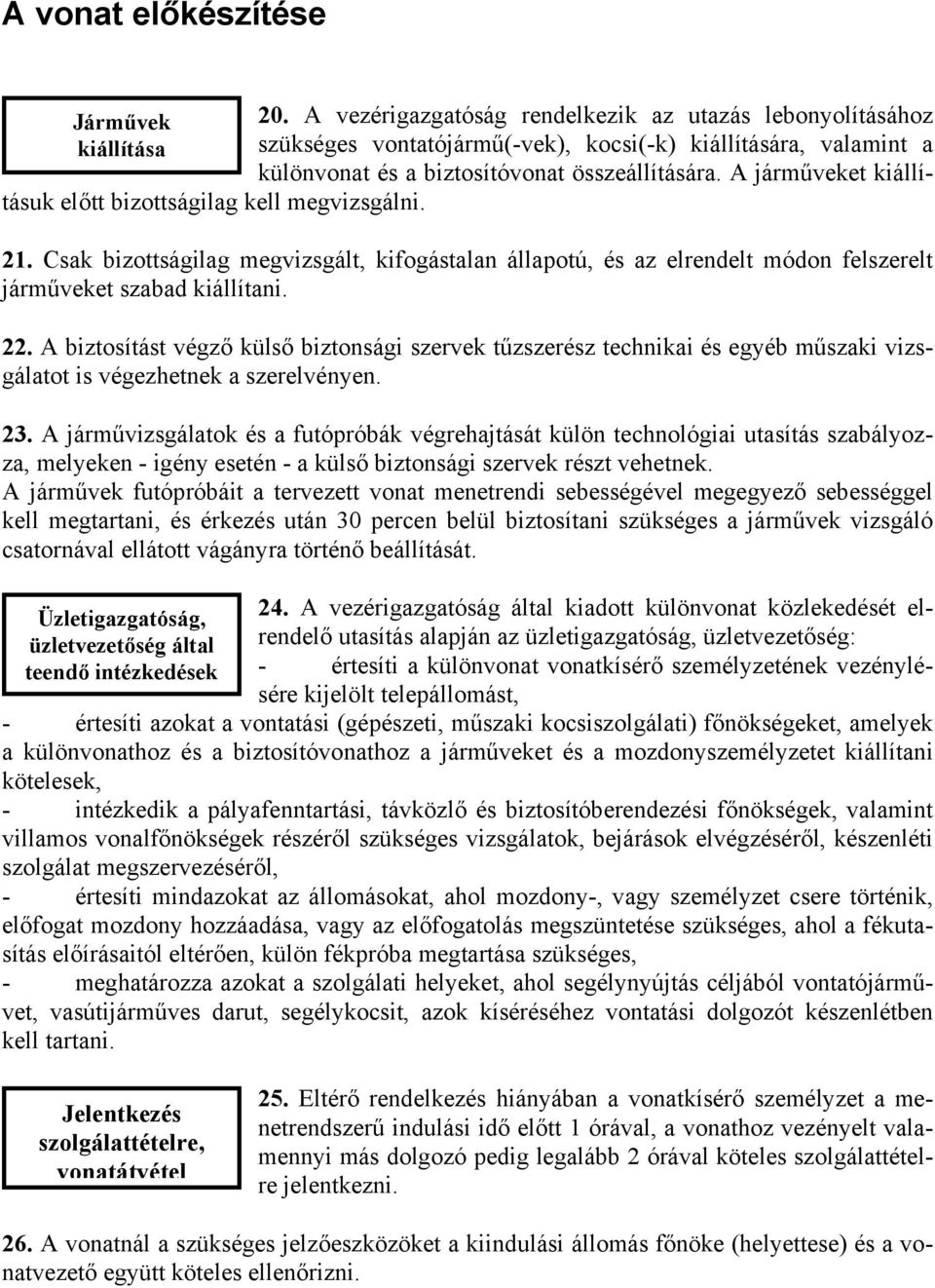 A járműveket kiállításuk előtt bizottságilag kell megvizsgálni. 21. Csak bizottságilag megvizsgált, kifogástalan állapotú, és az elrendelt módon felszerelt járműveket szabad kiállítani. 22.