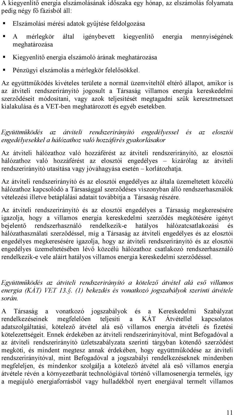 Az együttmőködés kivételes területe a normál üzemviteltıl eltérı állapot, amikor is az átviteli rendszerirányító jogosult a Társaság villamos energia kereskedelmi szerzıdéseit módosítani, vagy azok