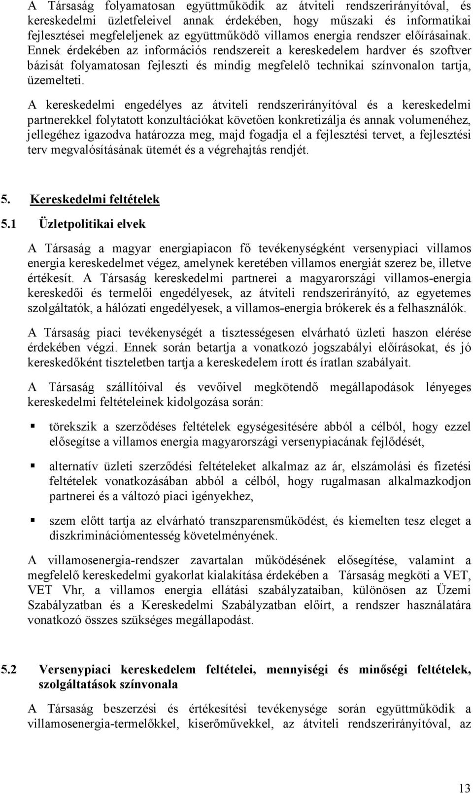 Ennek érdekében az információs rendszereit a kereskedelem hardver és szoftver bázisát folyamatosan fejleszti és mindig megfelelı technikai színvonalon tartja, üzemelteti.