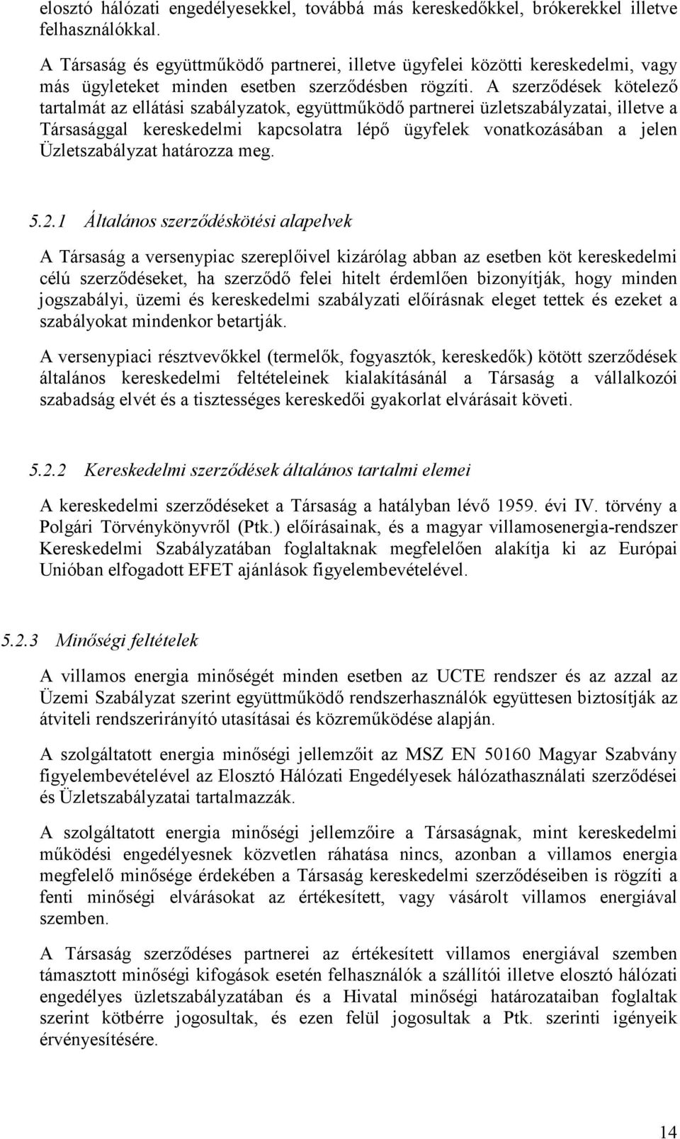 A szerzıdések kötelezı tartalmát az ellátási szabályzatok, együttmőködı partnerei üzletszabályzatai, illetve a Társasággal kereskedelmi kapcsolatra lépı ügyfelek vonatkozásában a jelen