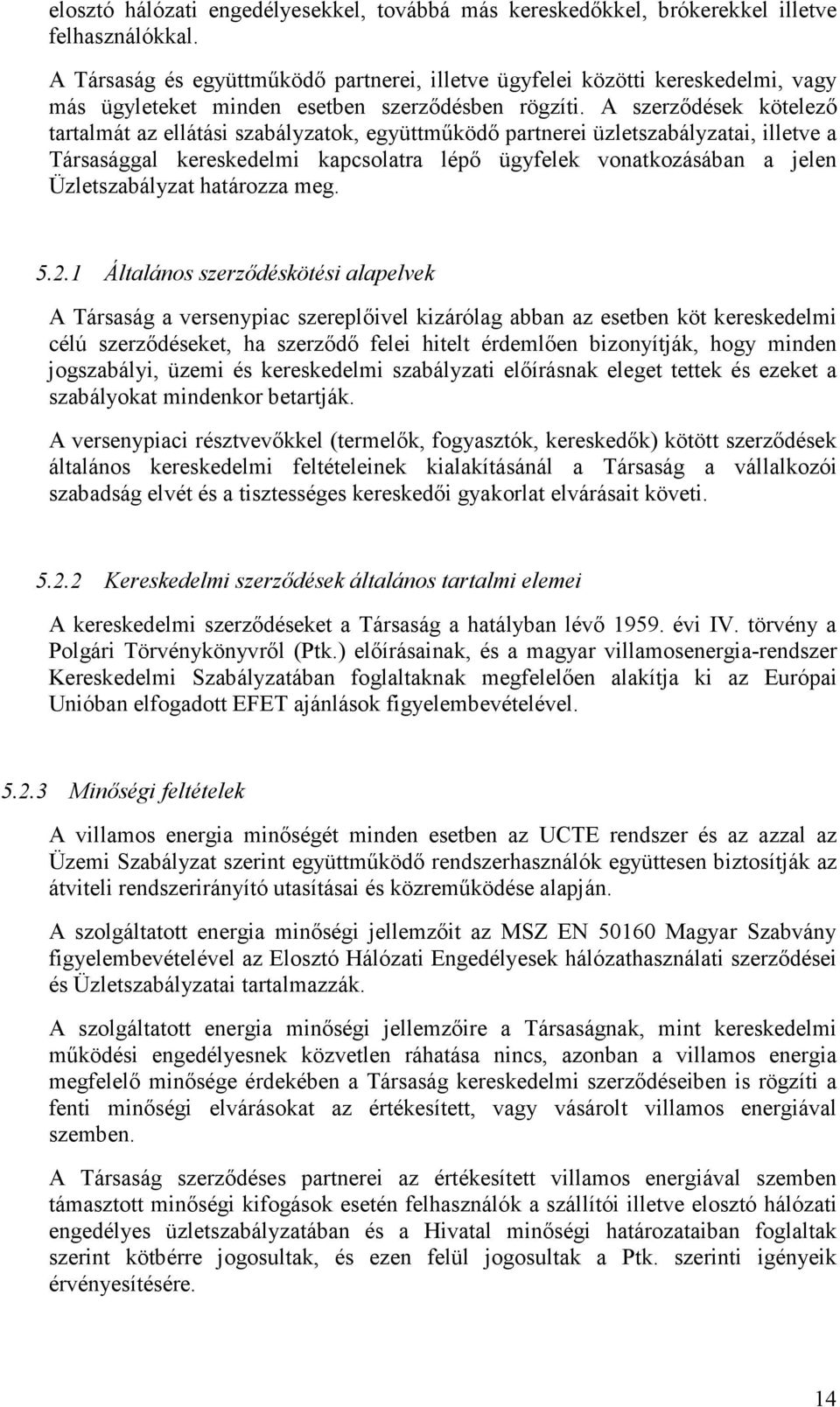 A szerzıdések kötelezı tartalmát az ellátási szabályzatok, együttmőködı partnerei üzletszabályzatai, illetve a Társasággal kereskedelmi kapcsolatra lépı ügyfelek vonatkozásában a jelen