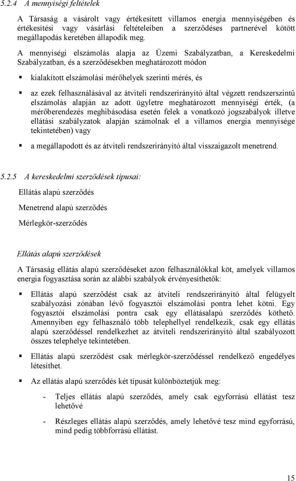 A mennyiségi elszámolás alapja az Üzemi Szabályzatban, a Kereskedelmi Szabályzatban, és a szerzıdésekben meghatározott módon kialakított elszámolási mérıhelyek szerinti mérés, és az ezek