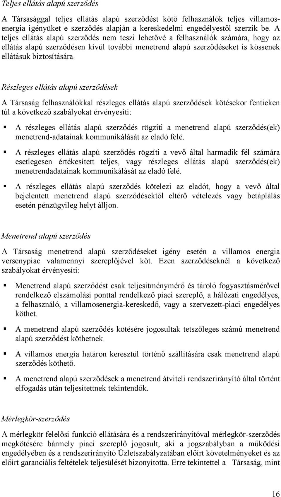 Részleges ellátás alapú szerzıdések A Társaság felhasználókkal részleges ellátás alapú szerzıdések kötésekor fentieken túl a következı szabályokat érvényesíti: A részleges ellátás alapú szerzıdés