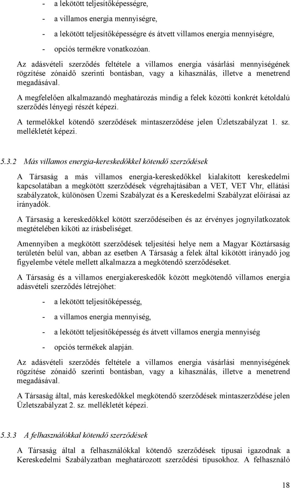 A megfelelıen alkalmazandó meghatározás mindig a felek közötti konkrét kétoldalú szerzıdés lényegi részét képezi. A termelıkkel kötendı szerzıdések mintaszerzıdése jelen Üzletszabályzat 1. sz. mellékletét képezi.