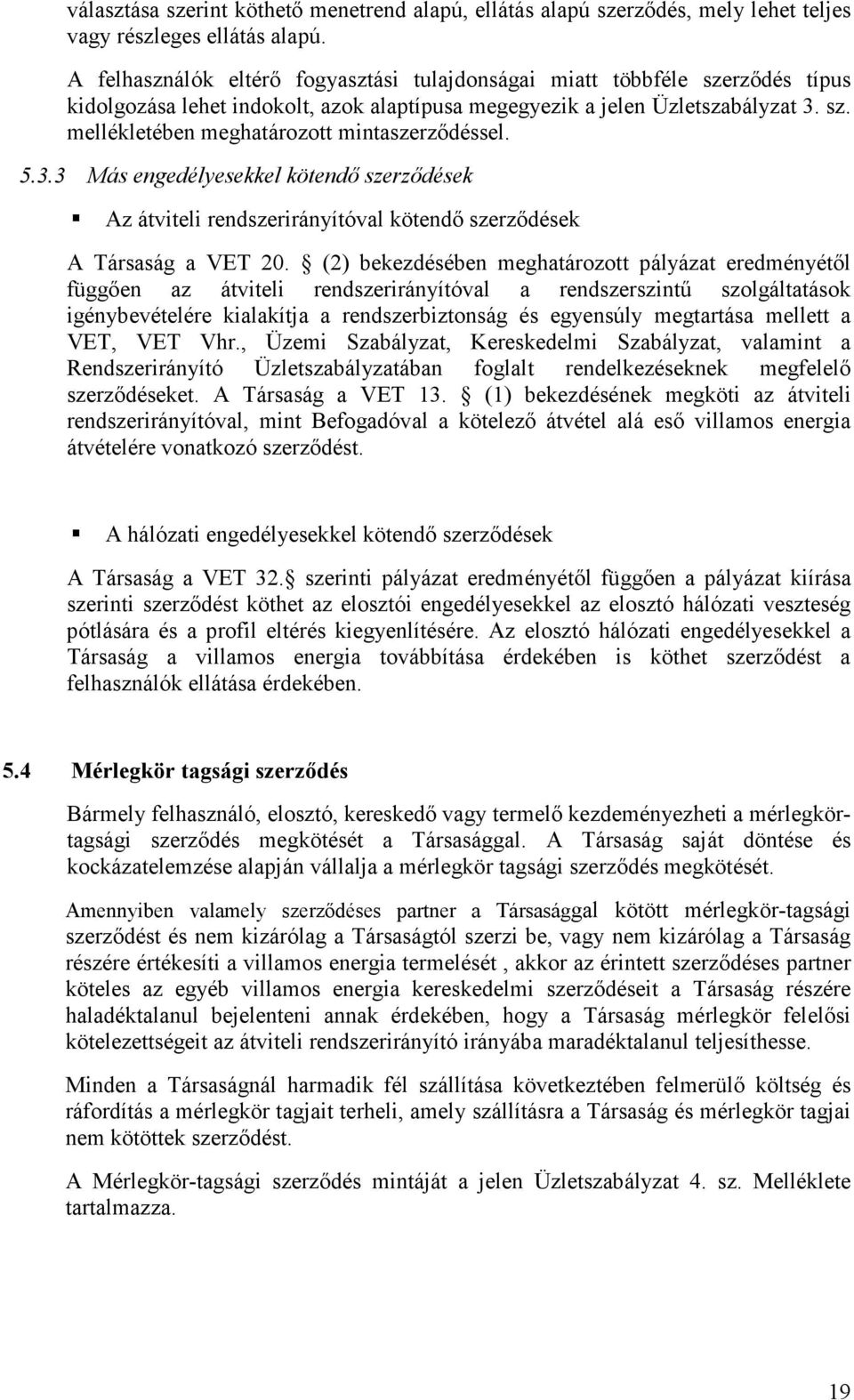5.3.3 Más engedélyesekkel kötendı szerzıdések Az átviteli rendszerirányítóval kötendı szerzıdések A Társaság a VET 20.