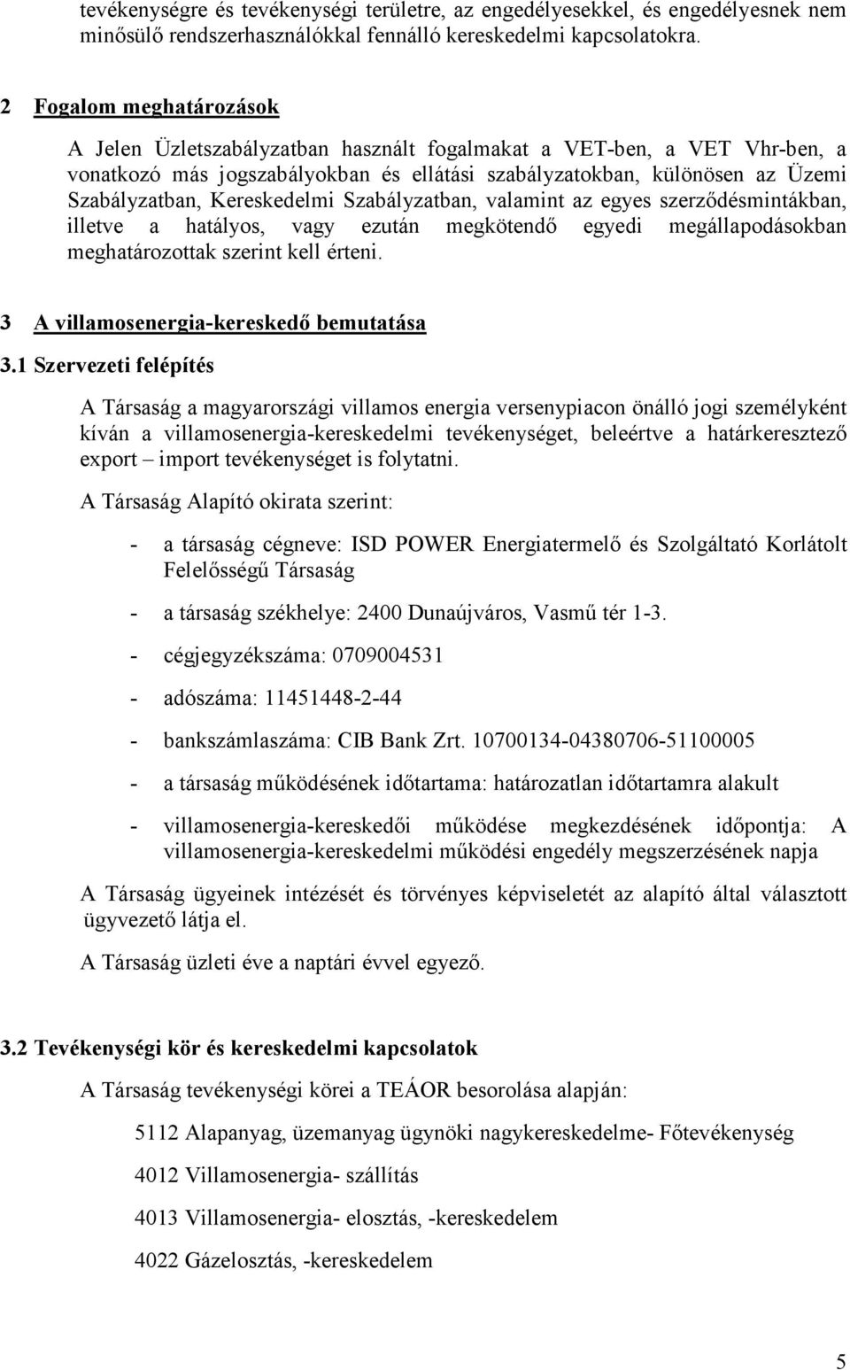 Kereskedelmi Szabályzatban, valamint az egyes szerzıdésmintákban, illetve a hatályos, vagy ezután megkötendı egyedi megállapodásokban meghatározottak szerint kell érteni.