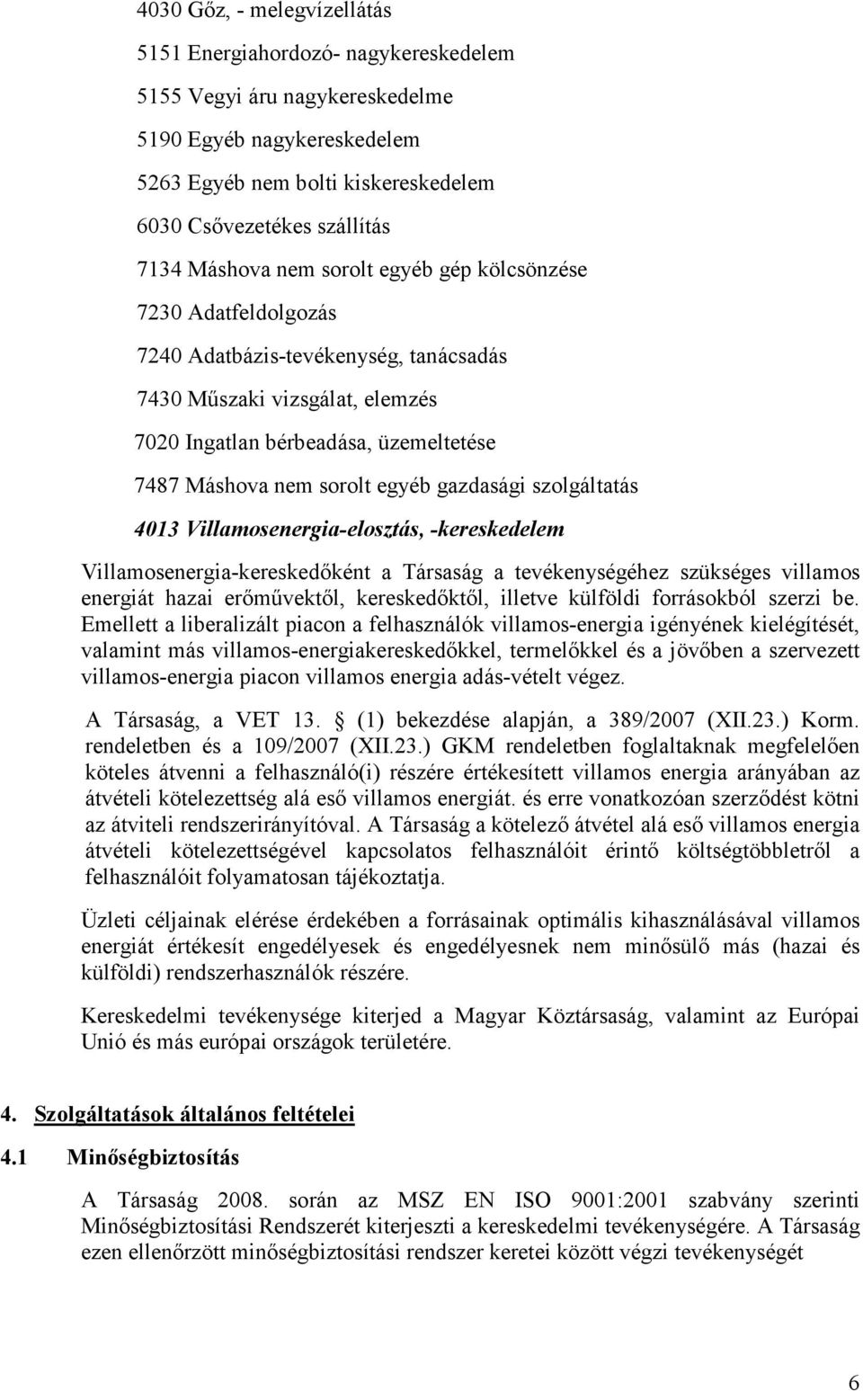 egyéb gazdasági szolgáltatás 4013 Villamosenergia-elosztás, -kereskedelem Villamosenergia-kereskedıként a Társaság a tevékenységéhez szükséges villamos energiát hazai erımővektıl, kereskedıktıl,