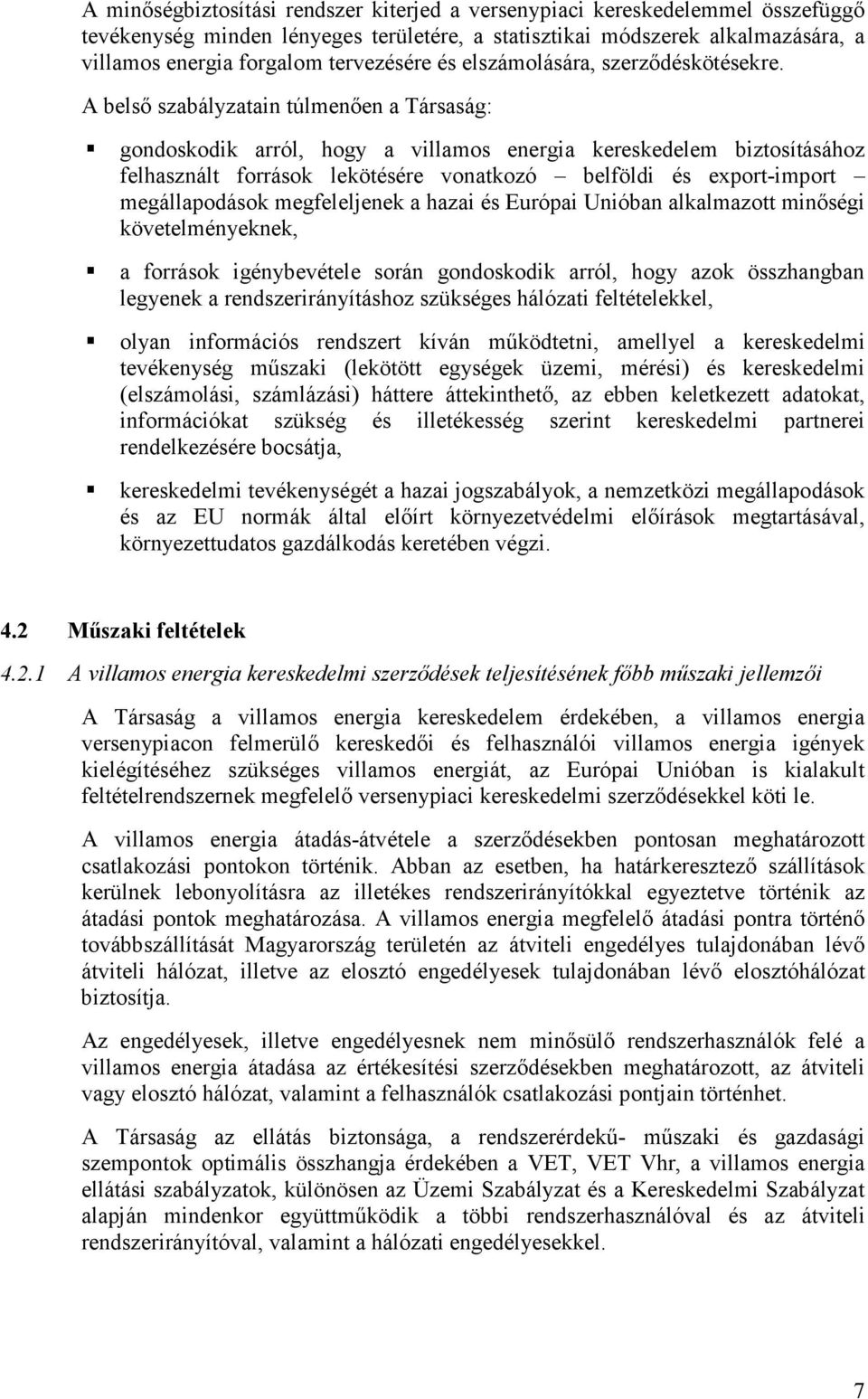 A belsı szabályzatain túlmenıen a Társaság: gondoskodik arról, hogy a villamos energia kereskedelem biztosításához felhasznált források lekötésére vonatkozó belföldi és export-import megállapodások