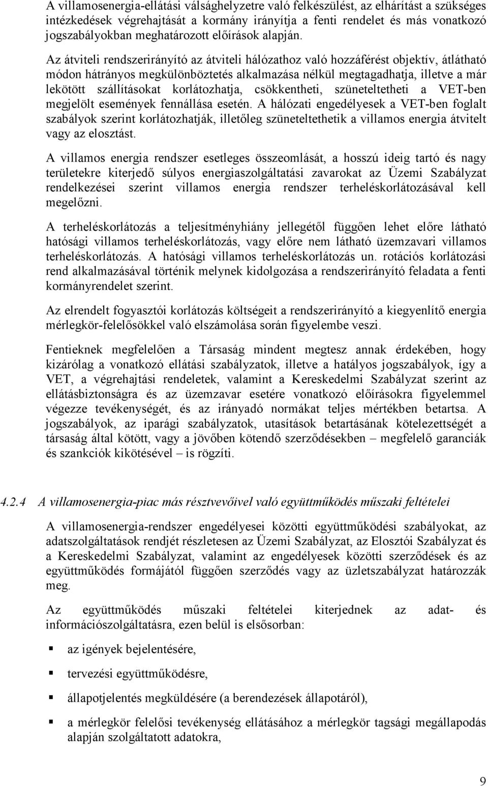 Az átviteli rendszerirányító az átviteli hálózathoz való hozzáférést objektív, átlátható módon hátrányos megkülönböztetés alkalmazása nélkül megtagadhatja, illetve a már lekötött szállításokat