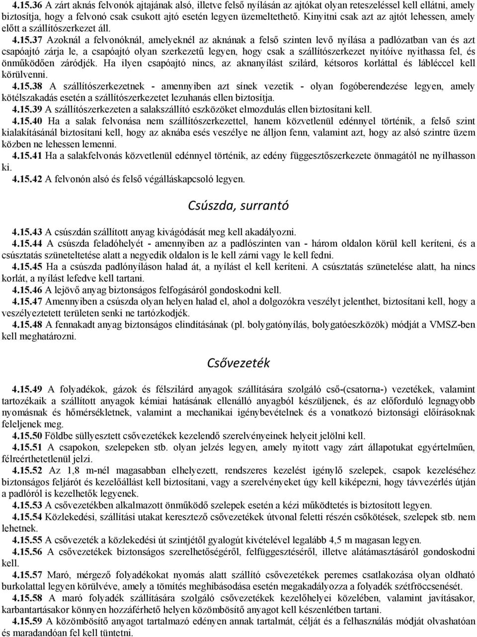 37 Azoknál a felvonóknál, amelyeknél az aknának a felső szinten levő nyílása a padlózatban van és azt csapóajtó zárja le, a csapóajtó olyan szerkezetű legyen, hogy csak a szállítószerkezet nyitóíve