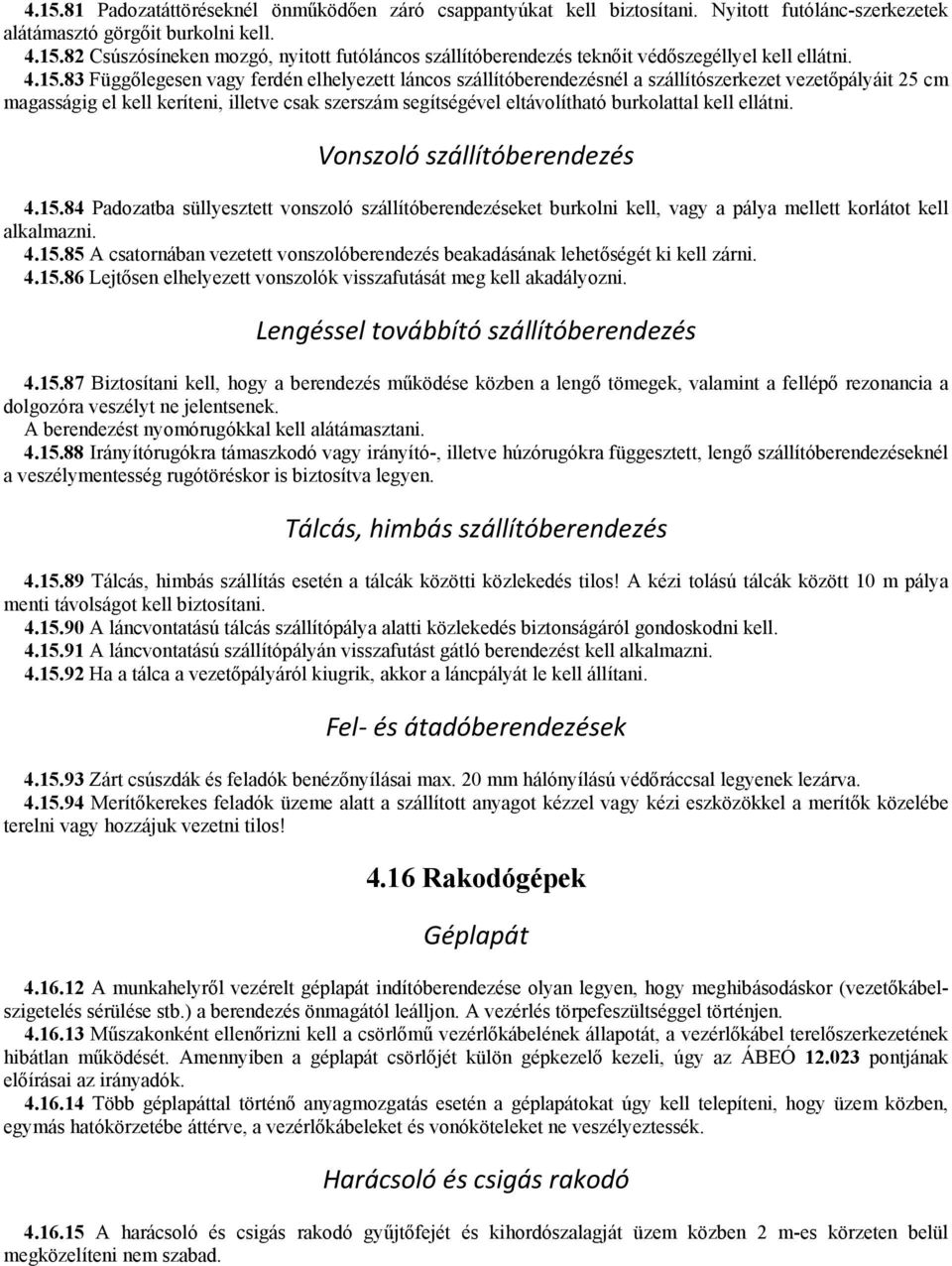 burkolattal kell ellátni. Vonszoló szállítóberendezés 4.15.84 Padozatba süllyesztett vonszoló szállítóberendezéseket burkolni kell, vagy a pálya mellett korlátot kell alkalmazni. 4.15.85 A csatornában vezetett vonszolóberendezés beakadásának lehetőségét ki kell zárni.