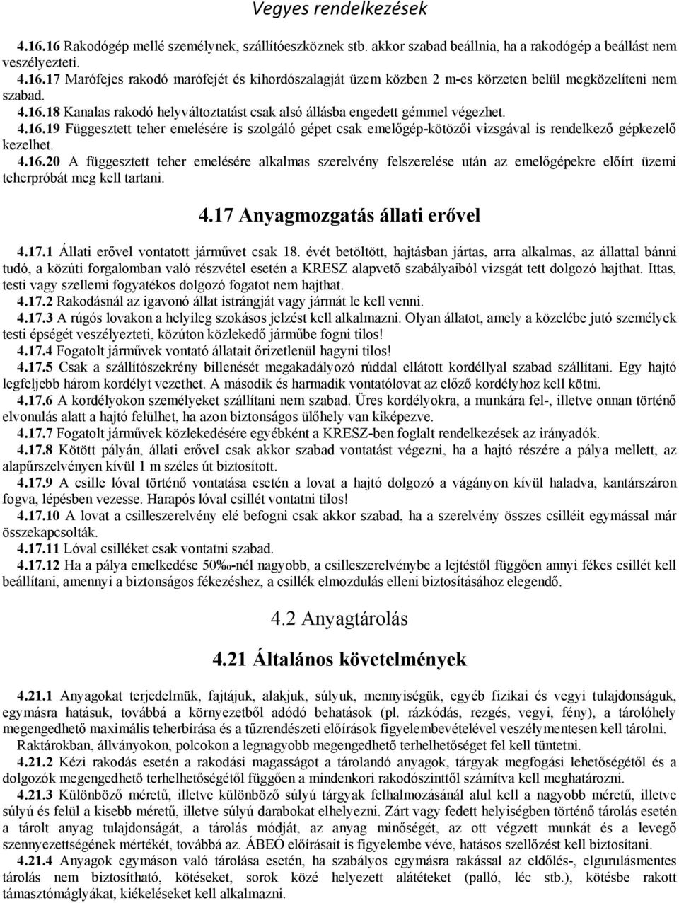 4.16.20 A függesztett teher emelésére alkalmas szerelvény felszerelése után az emelőgépekre előírt üzemi teherpróbát meg kell tartani. 4.17 Anyagmozgatás állati erővel 4.17.1 Állati erővel vontatott járművet csak 18.