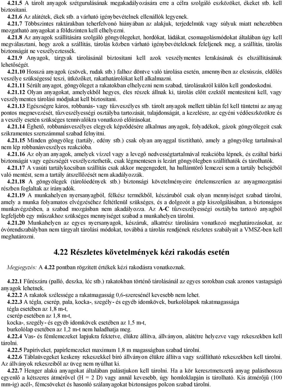 göngyölegeket, hordókat, ládákat, csomagolásmódokat általában úgy kell megválasztani, hogy azok a szállítás, tárolás közben várható igénybevételeknek feleljenek meg, a szállítás, tárolás biztonságát