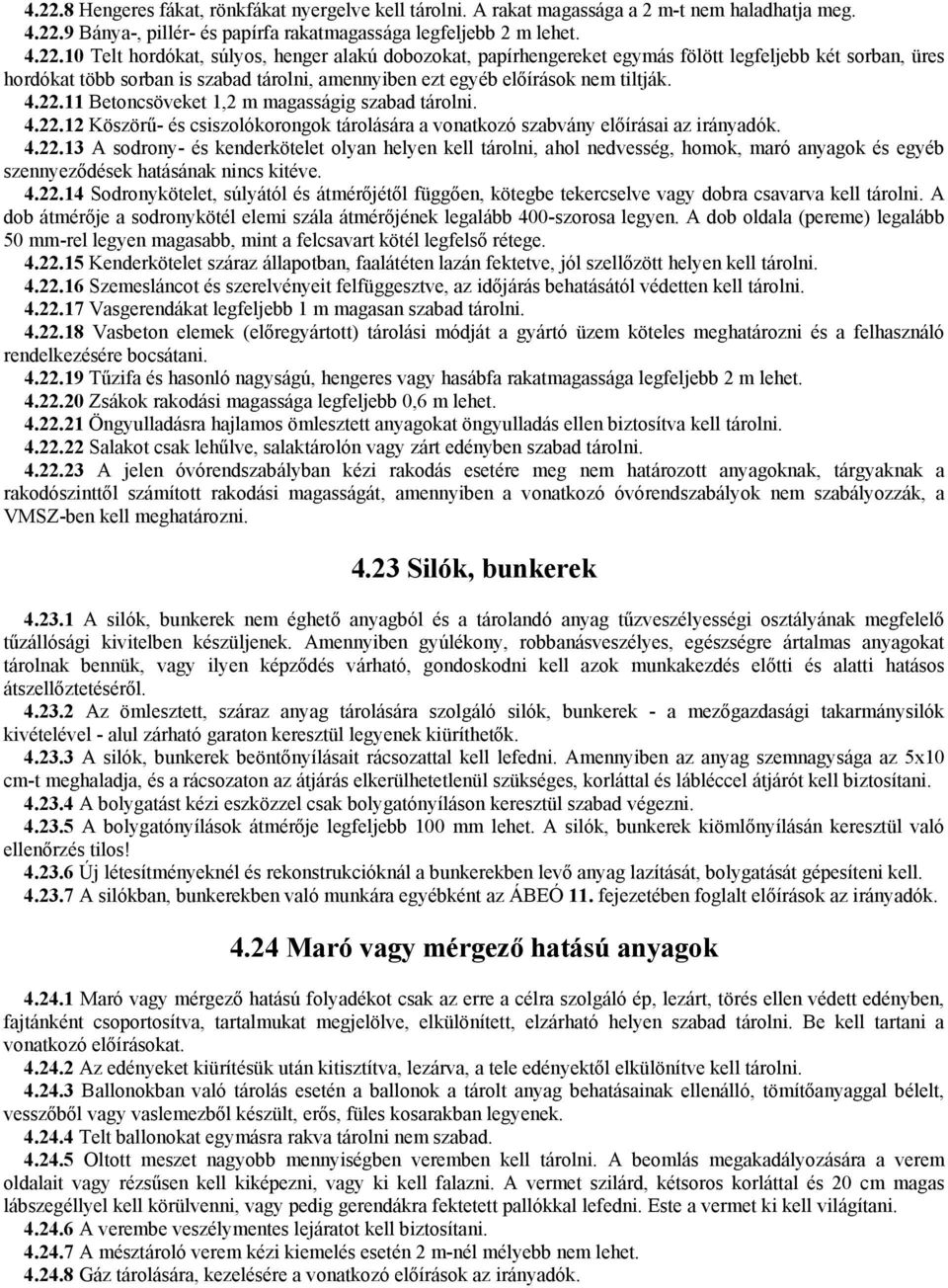 4.22.14 Sodronykötelet, súlyától és átmérőjétől függően, kötegbe tekercselve vagy dobra csavarva kell tárolni. A dob átmérője a sodronykötél elemi szála átmérőjének legalább 400-szorosa legyen.