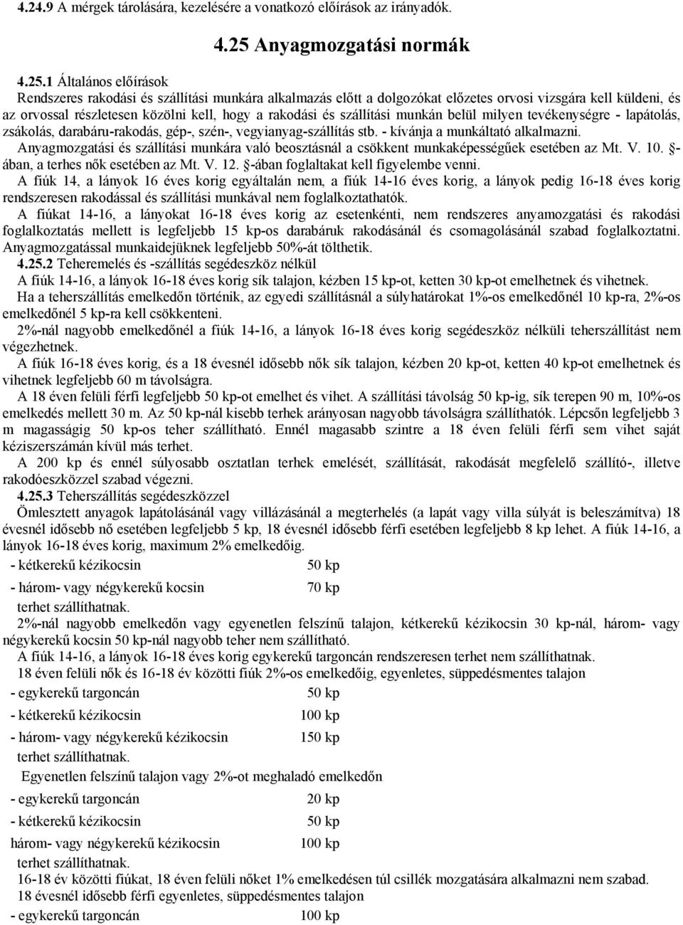 1 Általános előírások Rendszeres rakodási és szállítási munkára alkalmazás előtt a dolgozókat előzetes orvosi vizsgára kell küldeni, és az orvossal részletesen közölni kell, hogy a rakodási és