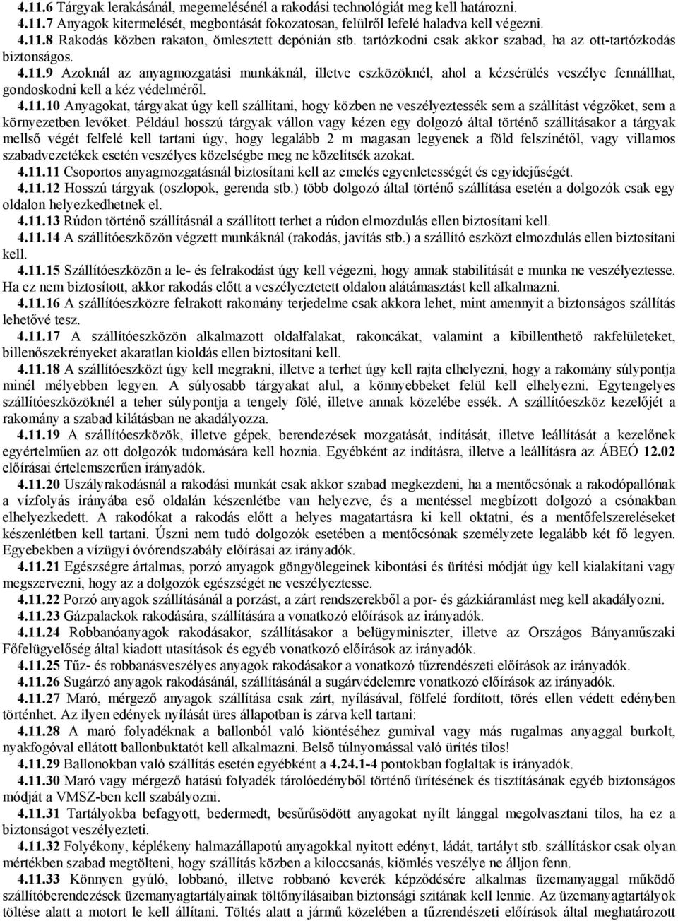 9 Azoknál az anyagmozgatási munkáknál, illetve eszközöknél, ahol a kézsérülés veszélye fennállhat, gondoskodni kell a kéz védelméről. 4.11.