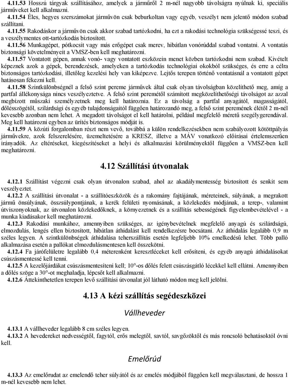A vontatás biztonsági követelményeit a VMSZ-ben kell meghatározni. 4.11.57 Vontatott gépen, annak vonó- vagy vontatott eszközein menet közben tartózkodni nem szabad.