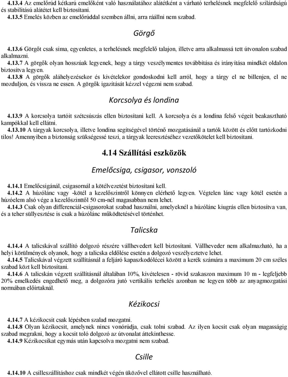 4.13.8 A görgők aláhelyezésekor és kivételekor gondoskodni kell arról, hogy a tárgy el ne billenjen, el ne mozduljon, és vissza ne essen. A görgők igazítását kézzel végezni nem szabad.