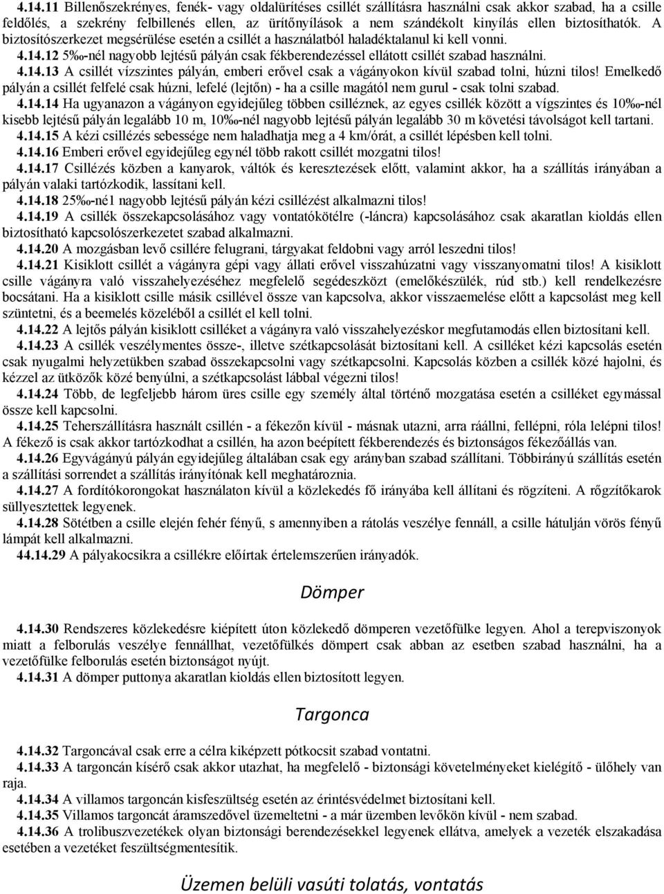 12 5 -nél nagyobb lejtésű pályán csak fékberendezéssel ellátott csillét szabad használni. 4.14.13 A csillét vízszintes pályán, emberi erővel csak a vágányokon kívül szabad tolni, húzni tilos!