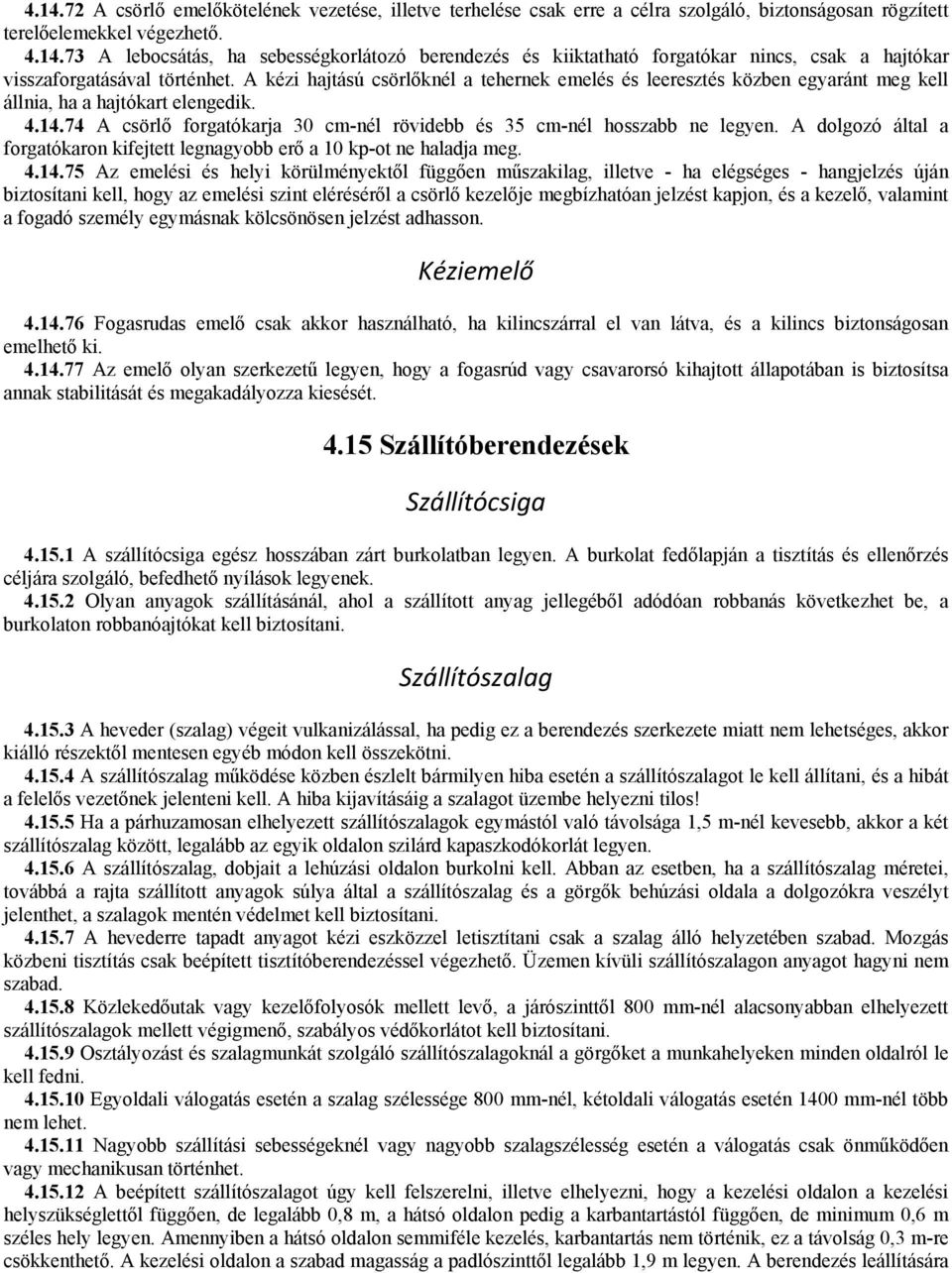 A dolgozó által a forgatókaron kifejtett legnagyobb erő a 10 kp-ot ne haladja meg. 4.14.