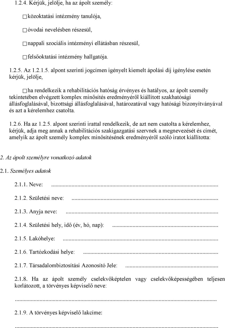 alpont szerinti jogcímen igényelt kiemelt ápolási díj igénylése esetén kérjük, jelölje, ha rendelkezik a rehabilitációs hatóság érvényes és hatályos, az ápolt személy tekintetében elvégzett komplex