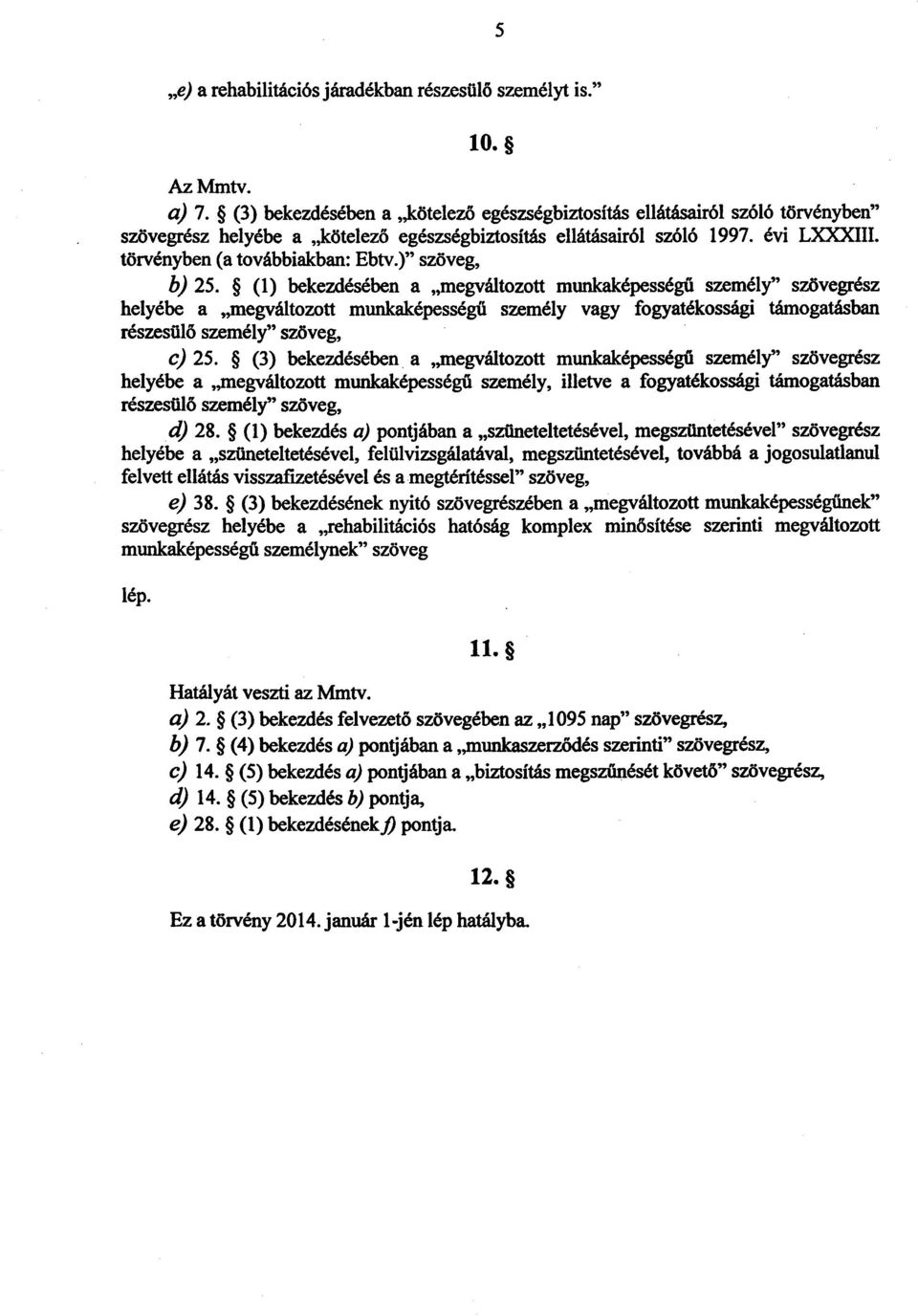 ) szöveg, b) 25. (1) bekezdésében a megváltozott munkaképességű személy szövegrész helyébe a megváltozott munkaképesség ű személy vagy fogyatékossági támogatásban részesülő személy szöveg, c) 25.