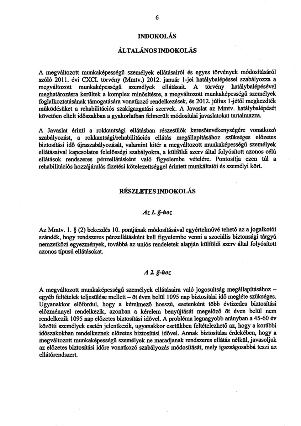 A törvény hatálybalépésével meghatározásra kerültek a komplex minősítésre, a megváltozott munkaképesség ű személyek foglalkoztatásának támogatására vonatkozó rendelkezések, és 2012.