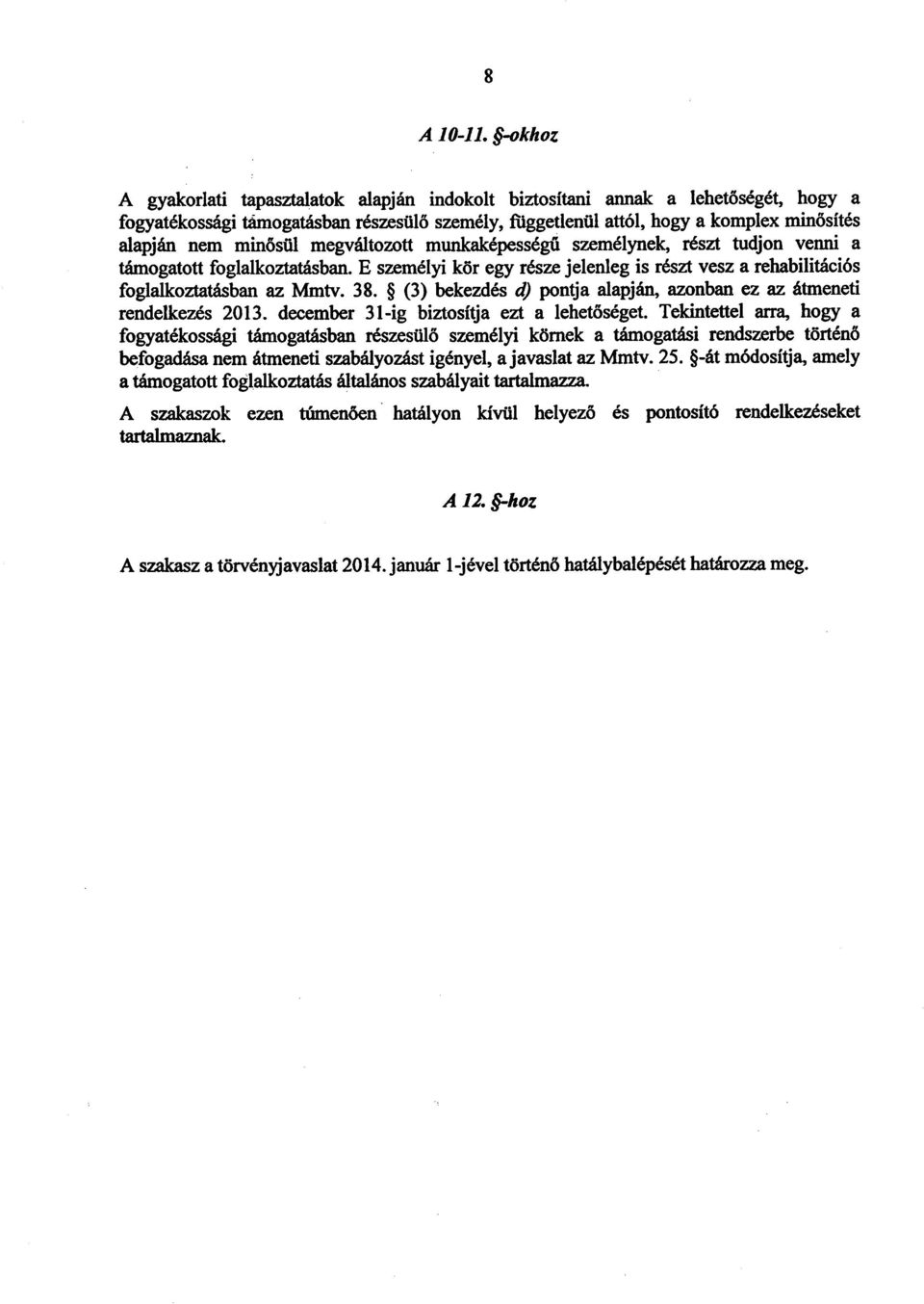 minősül megváltozott munkaképesség ű személynek, részt tudjon venni a támogatott foglalkoztatásban. E személyi kör egy része jelenleg is részt vesz a rehabilitáció s foglalkoztatásban az Mmtv. 38.