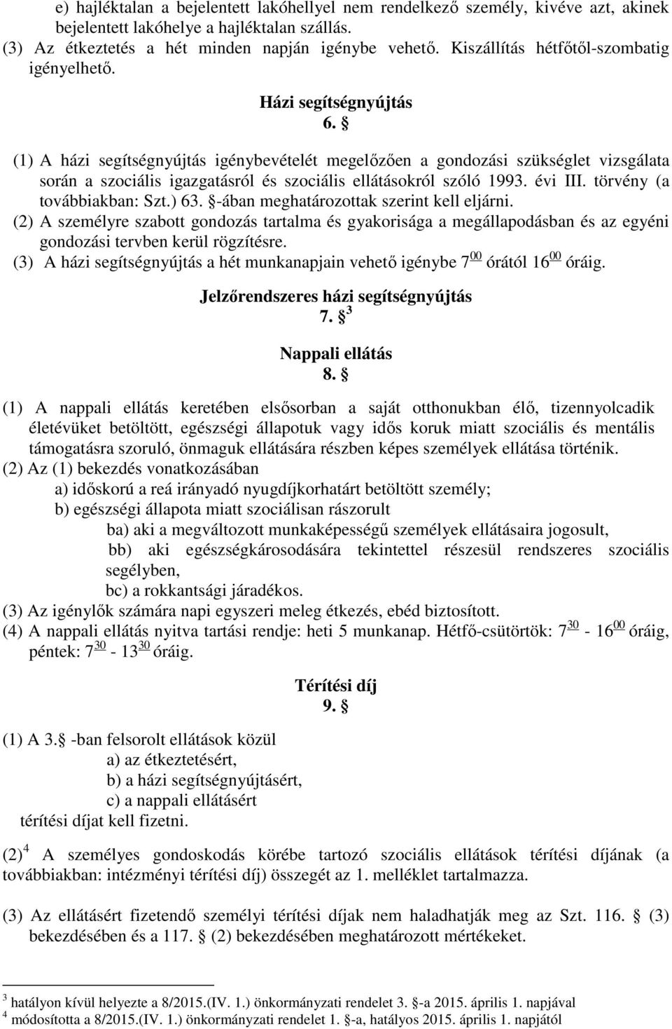 (1) A házi segítségnyújtás igénybevételét megelőzően a gondozási szükséglet vizsgálata során a szociális igazgatásról és szociális ellátásokról szóló 1993. évi III. törvény (a továbbiakban: Szt.) 63.