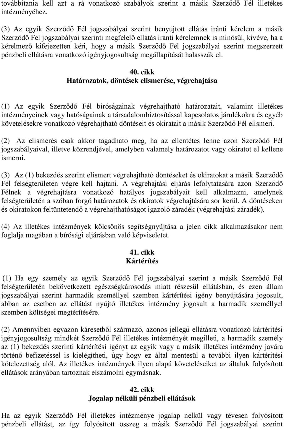 kifejezetten kéri, hogy a másik Szerződő Fél jogszabályai szerint megszerzett pénzbeli ellátásra vonatkozó igényjogosultság megállapítását halasszák el. 40.