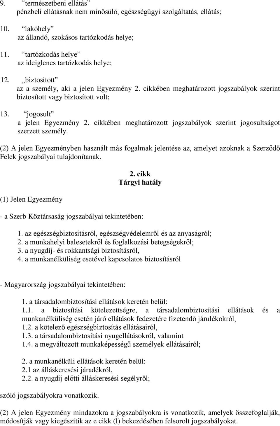 jogosult a jelen Egyezmény 2. cikkében meghatározott jogszabályok szerint jogosultságot szerzett személy.
