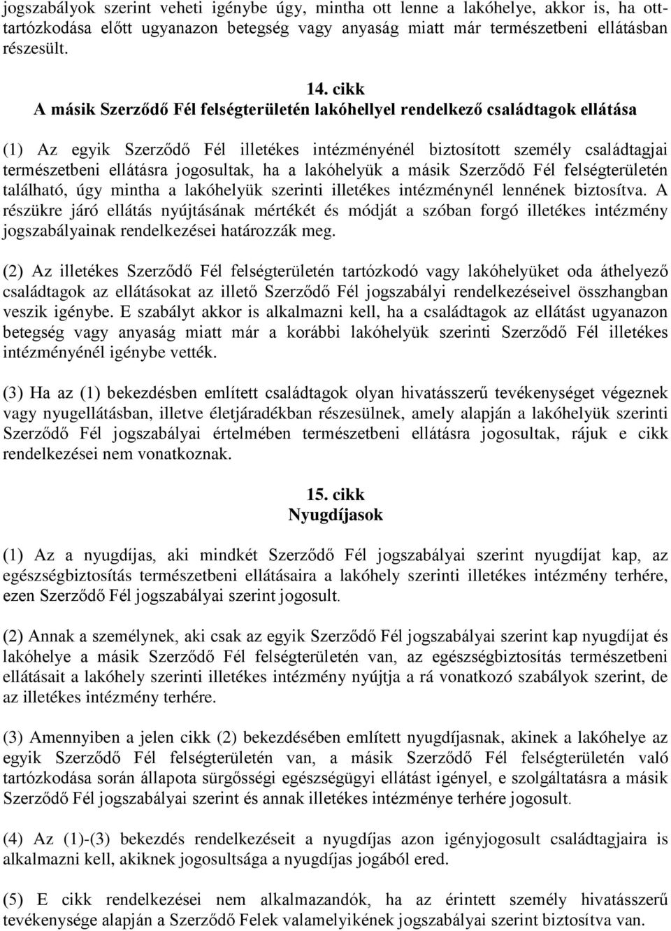 jogosultak, ha a lakóhelyük a másik Szerződő Fél felségterületén található, úgy mintha a lakóhelyük szerinti illetékes intézménynél lennének biztosítva.