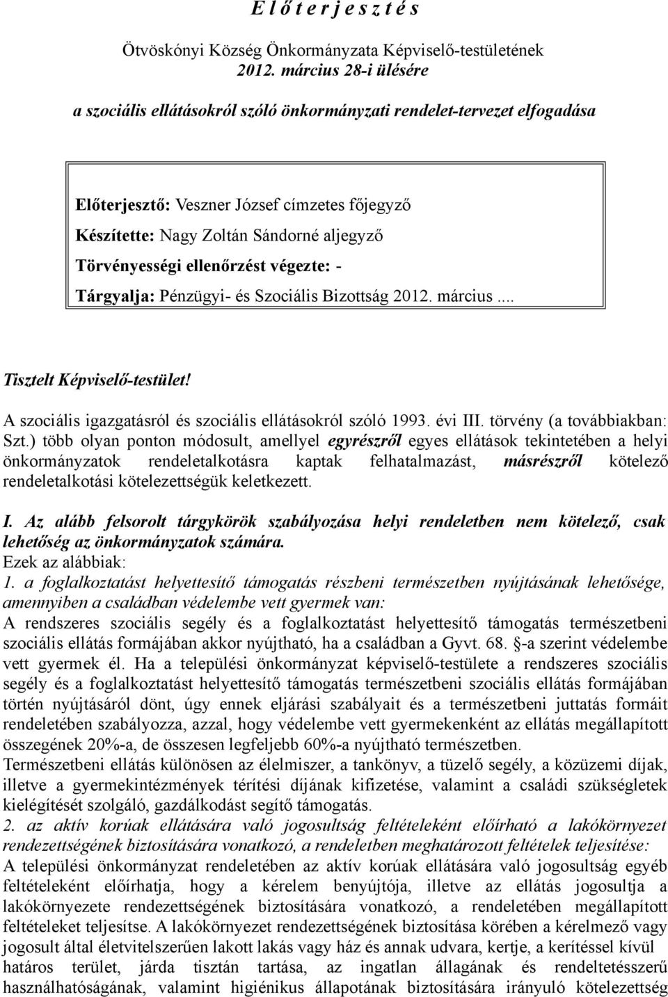 ellenőrzést végezte: - Tárgyalja: Pénzügyi- és Szociális Bizottság 2012. március... Tisztelt Képviselő-testület! A szociális igazgatásról és szociális ellátásokról szóló 1993. évi III.