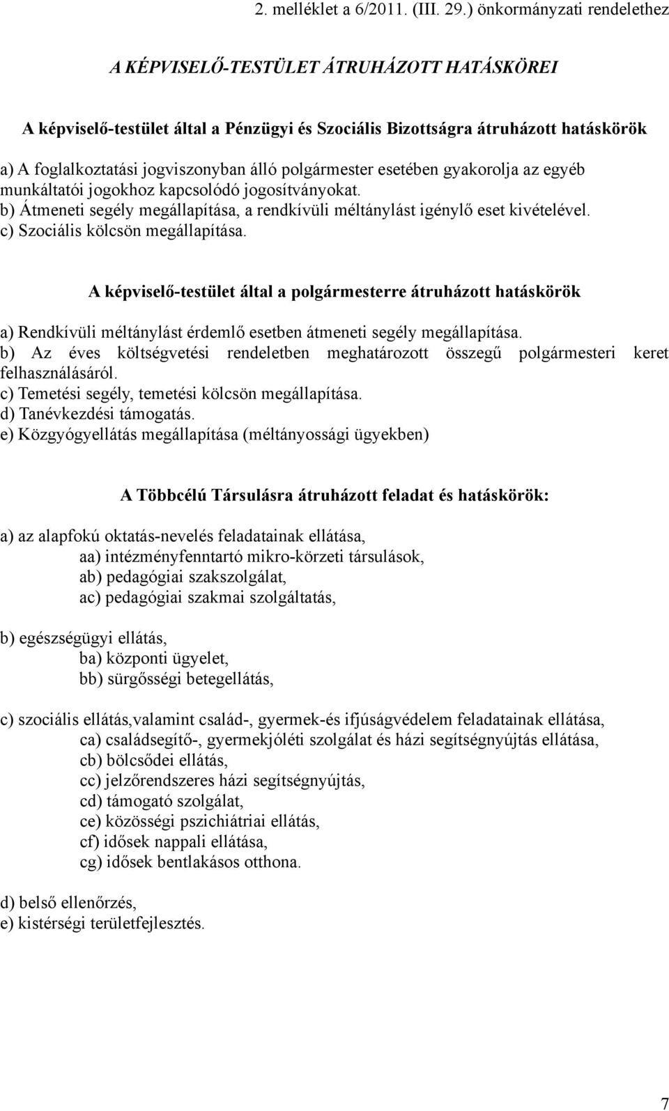 polgármester esetében gyakorolja az egyéb munkáltatói jogokhoz kapcsolódó jogosítványokat. b) Átmeneti segély megállapítása, a rendkívüli méltánylást igénylő eset kivételével.