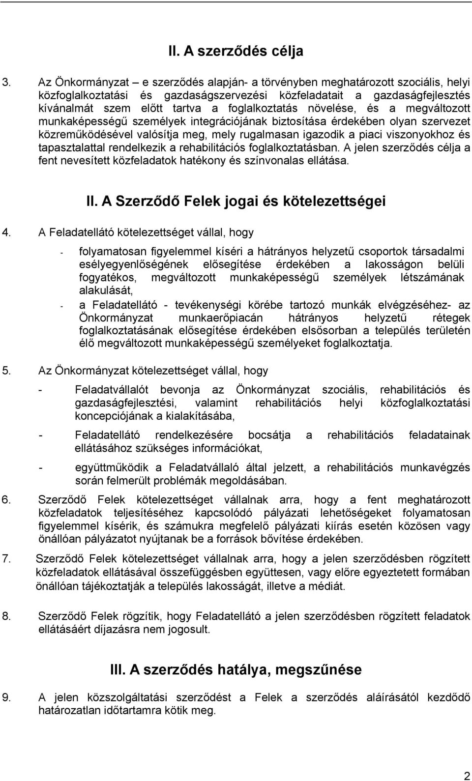 foglalkoztatás növelése, és a megváltozott munkaképességű személyek integrációjának biztosítása érdekében olyan szervezet közreműködésével valósítja meg, mely rugalmasan igazodik a piaci viszonyokhoz