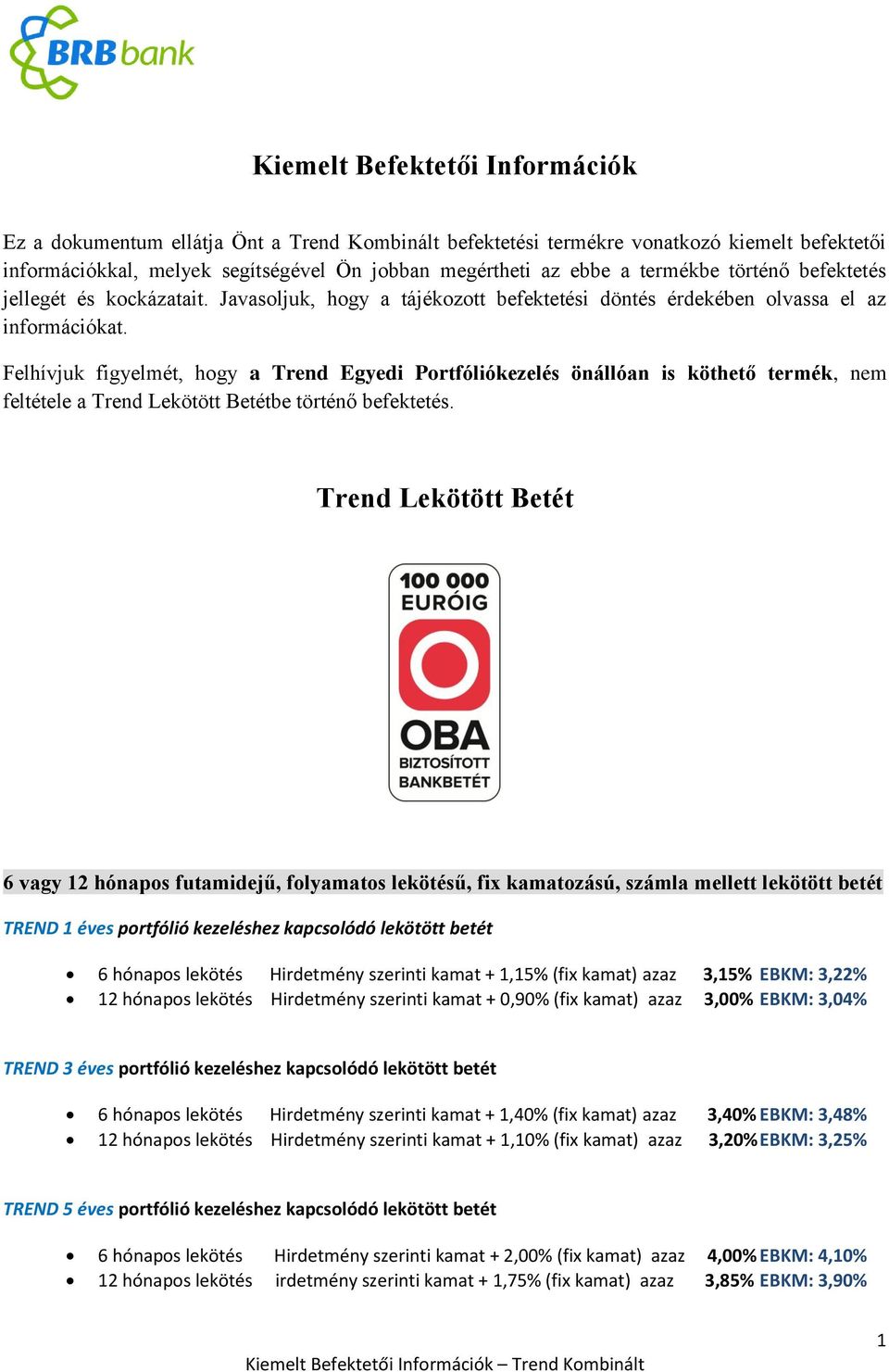 Felhívjuk figyelmét, hogy a Trend Egyedi Portfóliókezelés önállóan is köthető termék, nem feltétele a Trend Lekötött Betétbe történő befektetés.