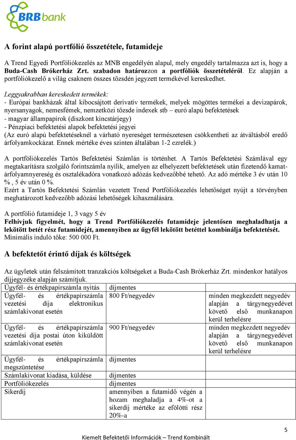 Leggyakrabban kereskedett termékek: - Európai bankházak által kibocsájtott derivatív termékek, melyek mögöttes termékei a devizapárok, nyersanyagok, nemesfémek, nemzetközi tőzsde indexek stb euró