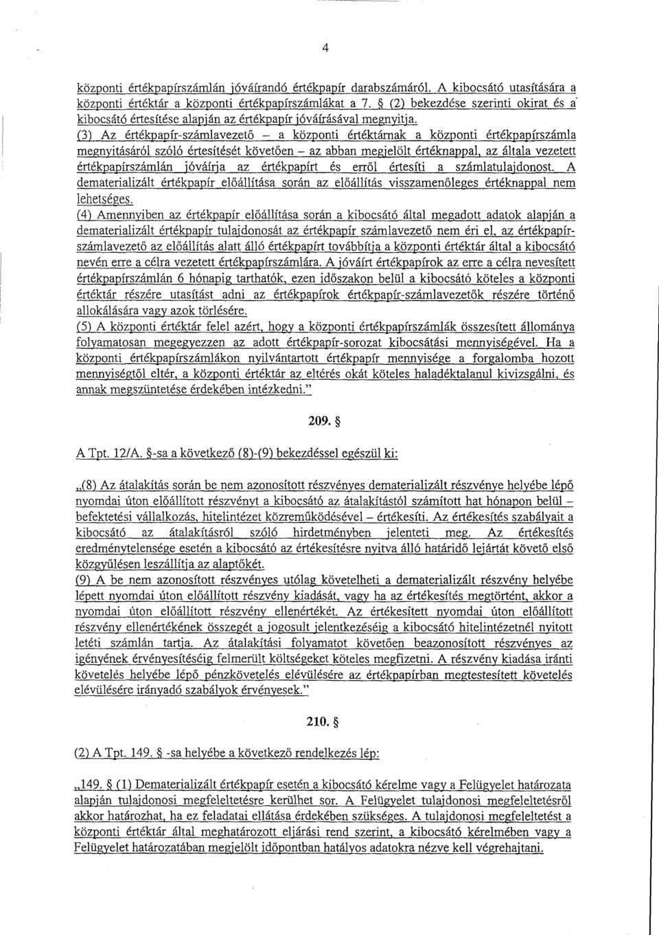 (3) Az értékpapír-számlavezet ő а központi értéktárnakа központi értékpapírszáml a megnyitásáról szóló értesítését követően az abban megjelölt értéknappal, az általa vezetet t értékpapírszámlán